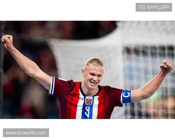 哈兰德带领挪威冲击世界杯自信满满状态最佳责任感强烈